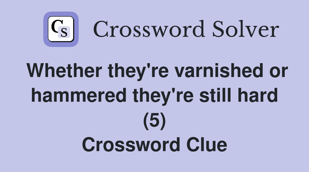 Whether they're varnished or hammered they're still hard (5